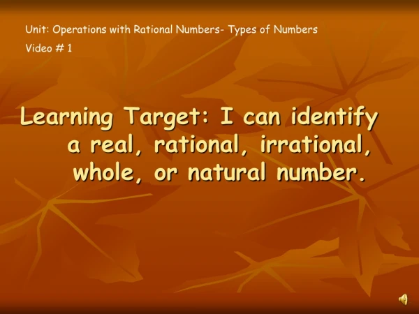 Learning Target: I can identify a real, rational, irrational, whole, or natural number.