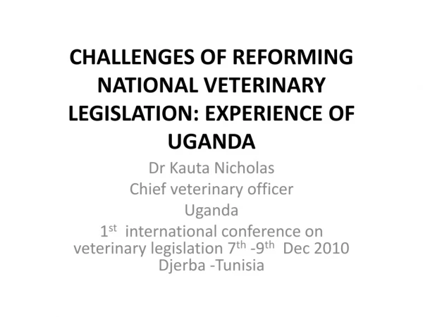CHALLENGES OF REFORMING NATIONAL VETERINARY  LEGISLATION: EXPERIENCE OF UGANDA