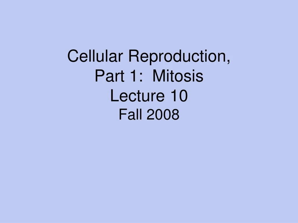 cellular reproduction part 1 mitosis lecture 10 fall 2008