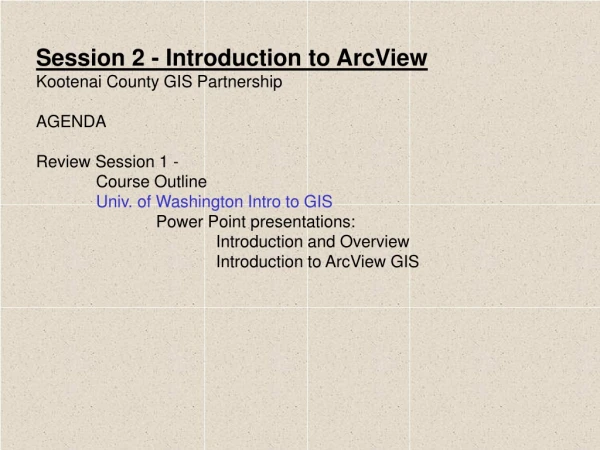 Session 2 - Introduction to ArcView Kootenai County GIS Partnership AGENDA Review Session 1 -