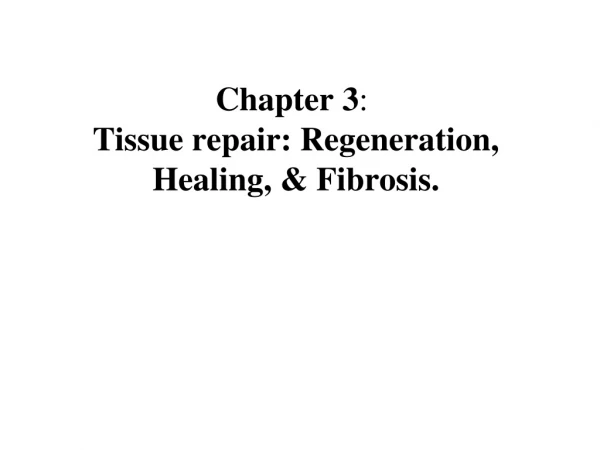 Chapter 3 :  Tissue repair: Regeneration, Healing, &amp; Fibrosis.
