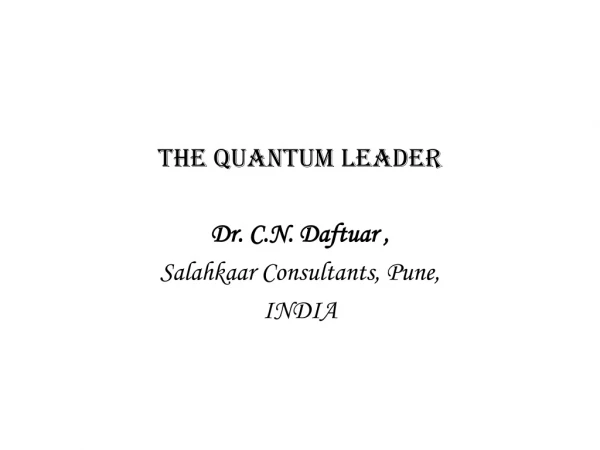 THE QUANTUM LEADER Dr. C.N. Daftuar , Salahkaar Consultants, Pune, INDIA