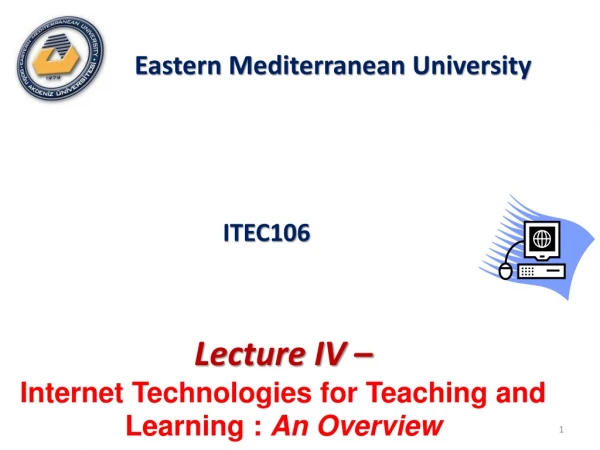 Lecture IV –  Internet Technologies for Teaching and Learning :  An Overview