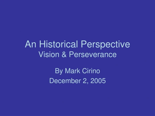 An Historical Perspective Vision &amp; Perseverance