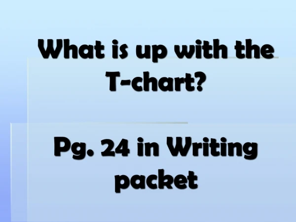What is up with the T-chart? Pg. 24 in Writing packet