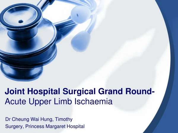 Joint Hospital Surgical Grand Round- Acute Upper Limb Ischaemia