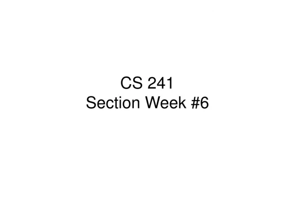 CS 241 Section Week #6
