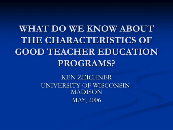 WHAT DO WE KNOW ABOUT THE CHARACTERISTICS OF GOOD TEACHER EDUCATION PROGRAMS?