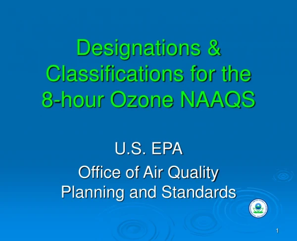 Designations &amp; Classifications for the  8-hour Ozone NAAQS
