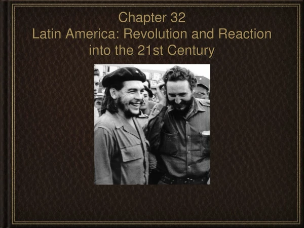 Chapter 32 Latin America: Revolution and Reaction into the 21st Century