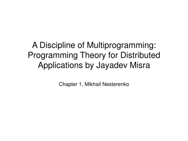 A Discipline of Multiprogramming: Programming Theory for Distributed Applications by Jayadev Misra