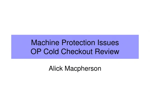 Machine Protection Issues  OP Cold Checkout Review