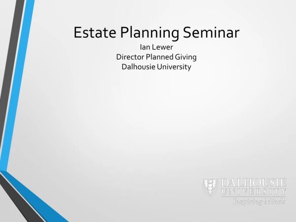 Estate Planning Seminar Ian Lewer Director Planned Giving Dalhousie University
