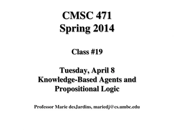 CMSC 471 Spring 2014 Class #19 Tuesday, April 8 Knowledge-Based Agents and Propositional Logic