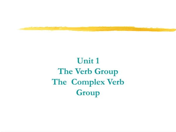 Unit 1 The Verb Group The  Complex Verb Group