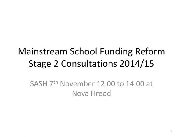 Mainstream School Funding Reform Stage 2 Consultations 2014/15