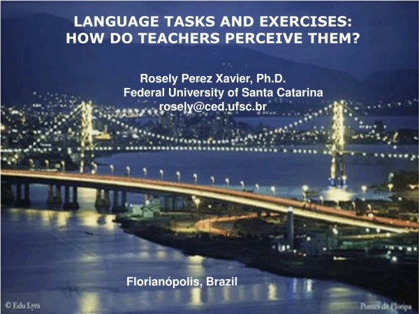 LANGUAGE TASKS AND EXERCISES:  HOW DO TEACHERS PERCEIVE THEM? Rosely Perez Xavier, Ph.D.