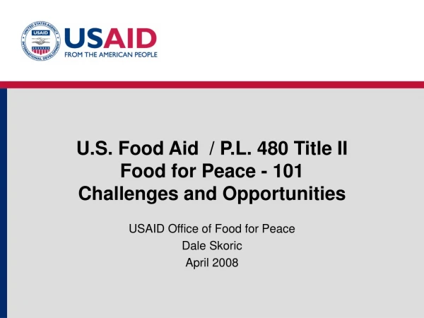 U.S. Food Aid  / P.L. 480 Title II Food for Peace - 101 Challenges and Opportunities