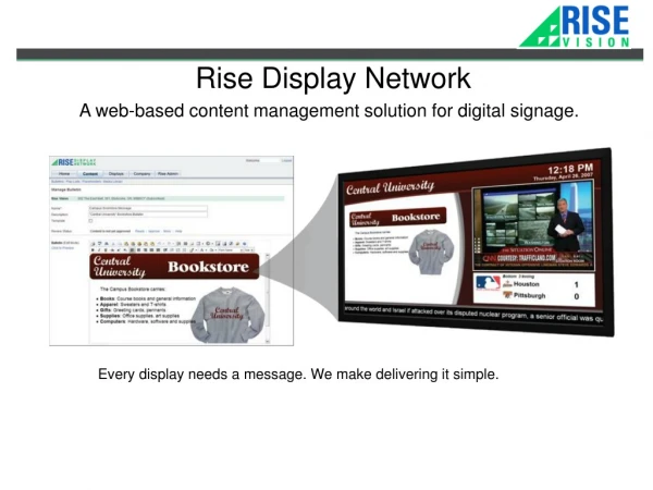 Rise Display Network A web-based content management solution for digital signage.