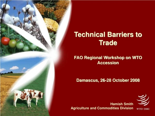 Technical Barriers to Trade FAO Regional Workshop on WTO Accession Damascus, 26-28 October 2008