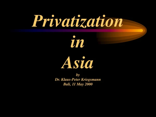 Privatization  in  Asia by Dr. Klaus-Peter Kriegsmann Bali, 11 May 2000