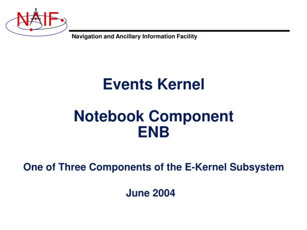 Events Kernel Notebook Component ENB One of Three Components of the E-Kernel Subsystem