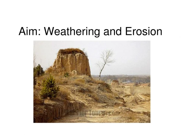 Aim: Weathering and Erosion