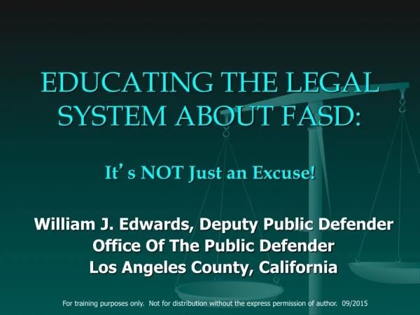 EDUCATING THE LEGAL SYSTEM ABOUT FASD: It ’ s NOT Just an Excuse!