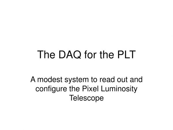 The DAQ for the PLT