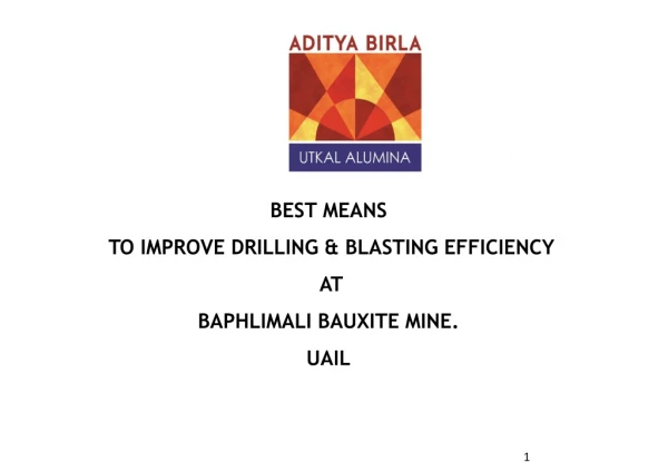 BEST MEANS  TO IMPROVE DRILLING &amp; BLASTING EFFICIENCY  AT  BAPHLIMALI BAUXITE MINE. UAIL