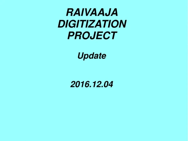 RAIVAAJA  DIGITIZATION PROJECT Update  2016.12.04