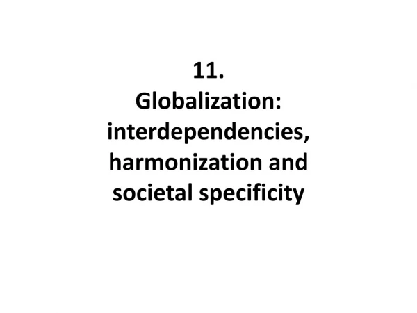 11.  Globalization: interdependencies, harmonization and  societal specificity