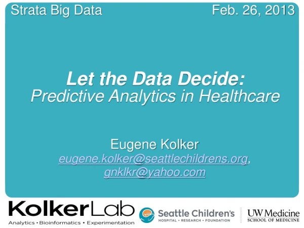 Strata Big Data Feb. 26, 2013 Let the Data Decide: Predictive Analytics in Healthcare