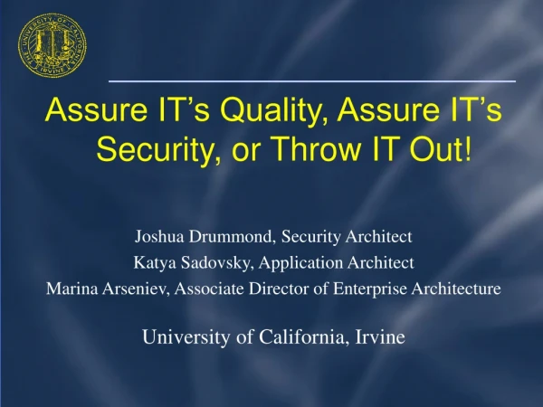 Assure IT’s Quality, Assure IT’s Security, or Throw IT Out!  Joshua Drummond, Security Architect