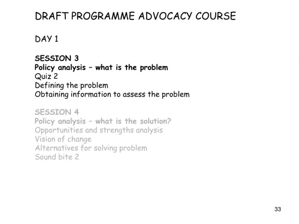 DRAFT PROGRAMME ADVOCACY COURSE DAY 1  SESSION 3 Policy analysis – what is the problem Quiz 2