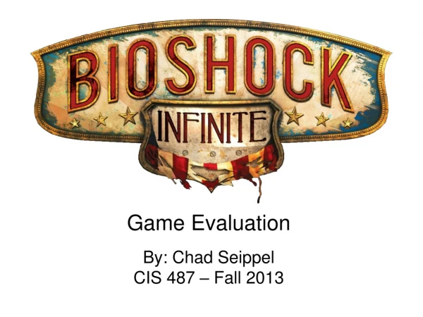 Game Evaluation By: Chad Seippel
CIS 487 – Fall 2013
