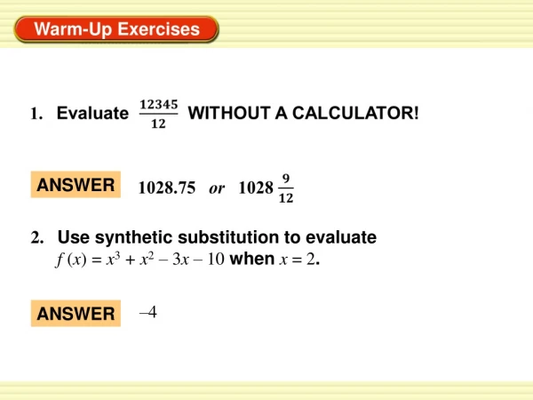 2. Use synthetic substitution to evaluate  f ( x ) = x 3 + x 2 – 3 x – 10  when  x  = 2 .