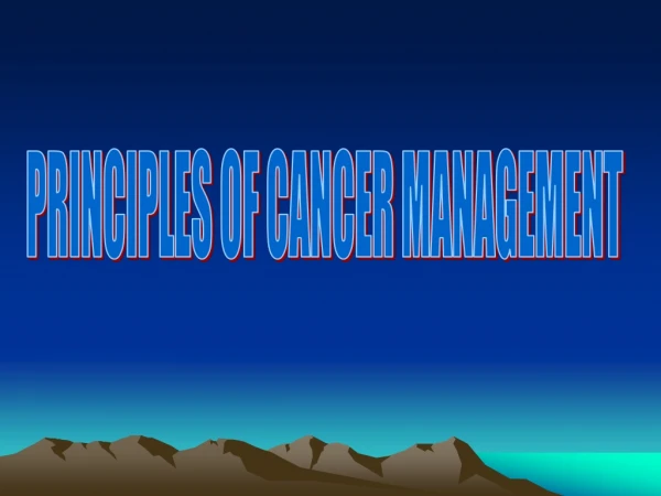 PRINCIPLES OF CANCER MANAGEMENT