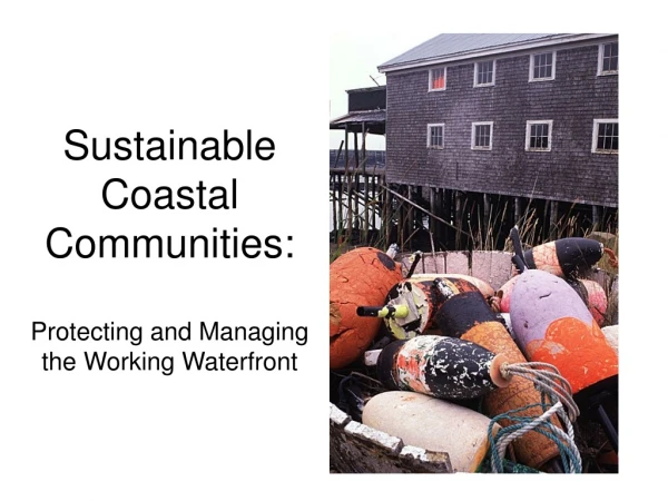 Sustainable Coastal Communities:   Protecting and Managing the Working Waterfront