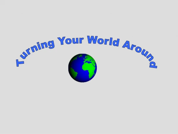 Turning Your World Around