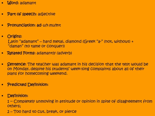 Word:  adamant Part of speech:  adjective Pronunciation: ad - uh - muh nt Origins: