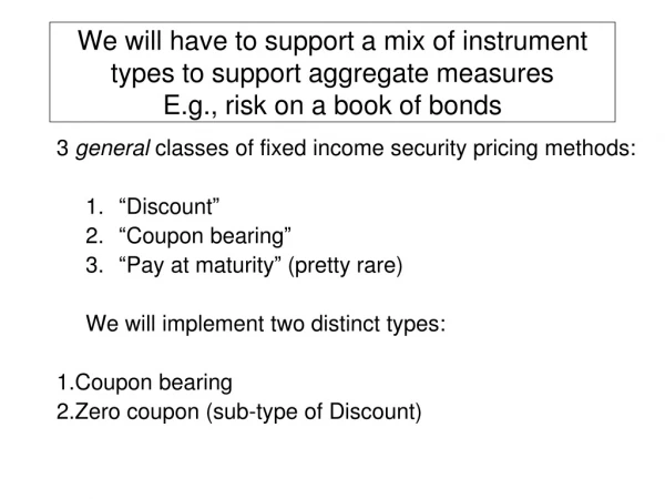 3  general  classes of fixed income security pricing methods: “ Discount ” “ Coupon bearing ”
