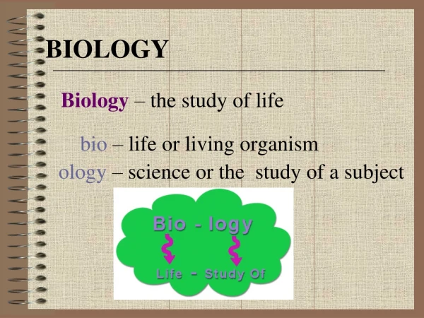 BIOLOGY Biology  – the study of life          bio  – life or living organism