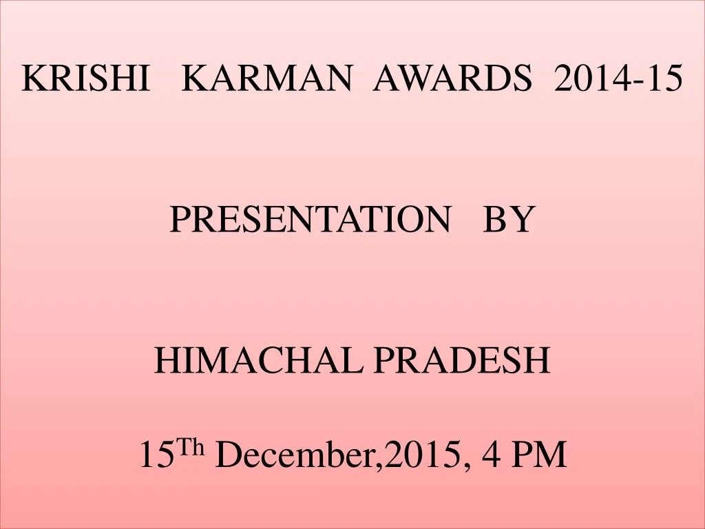 krishi karman awards 2014 15 presentation by himachal pradesh 15 th december 2015 4 pm