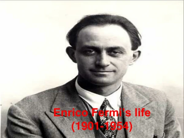 Enrico Fermi’s life (1901-1954)