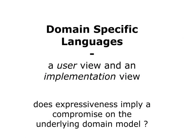 Domain Specific Languages - a  user  view and an  implementation  view