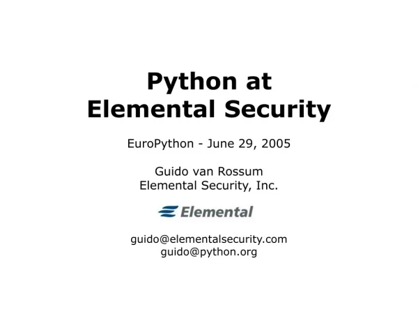 Python at Elemental Security EuroPython - June 29, 2005 Guido van Rossum Elemental Security, Inc.
