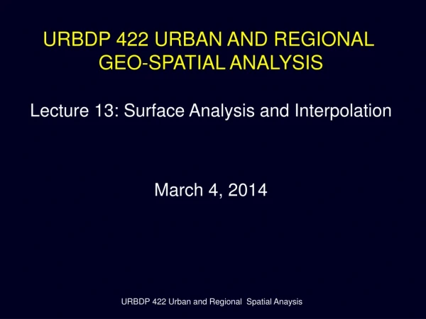 URBDP 422 URBAN AND REGIONAL  GEO-SPATIAL ANALYSIS Lecture 13: Surface Analysis and Interpolation