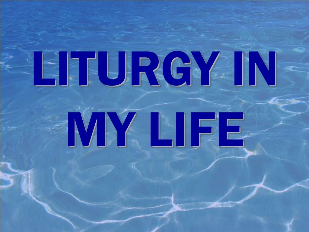 liturgy in my life