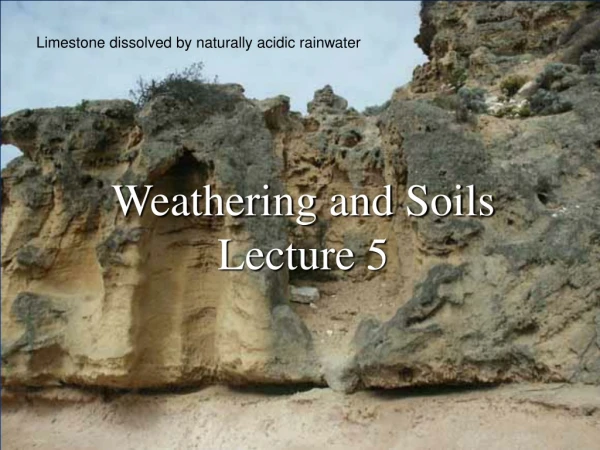 Weathering and Soils Lecture 5